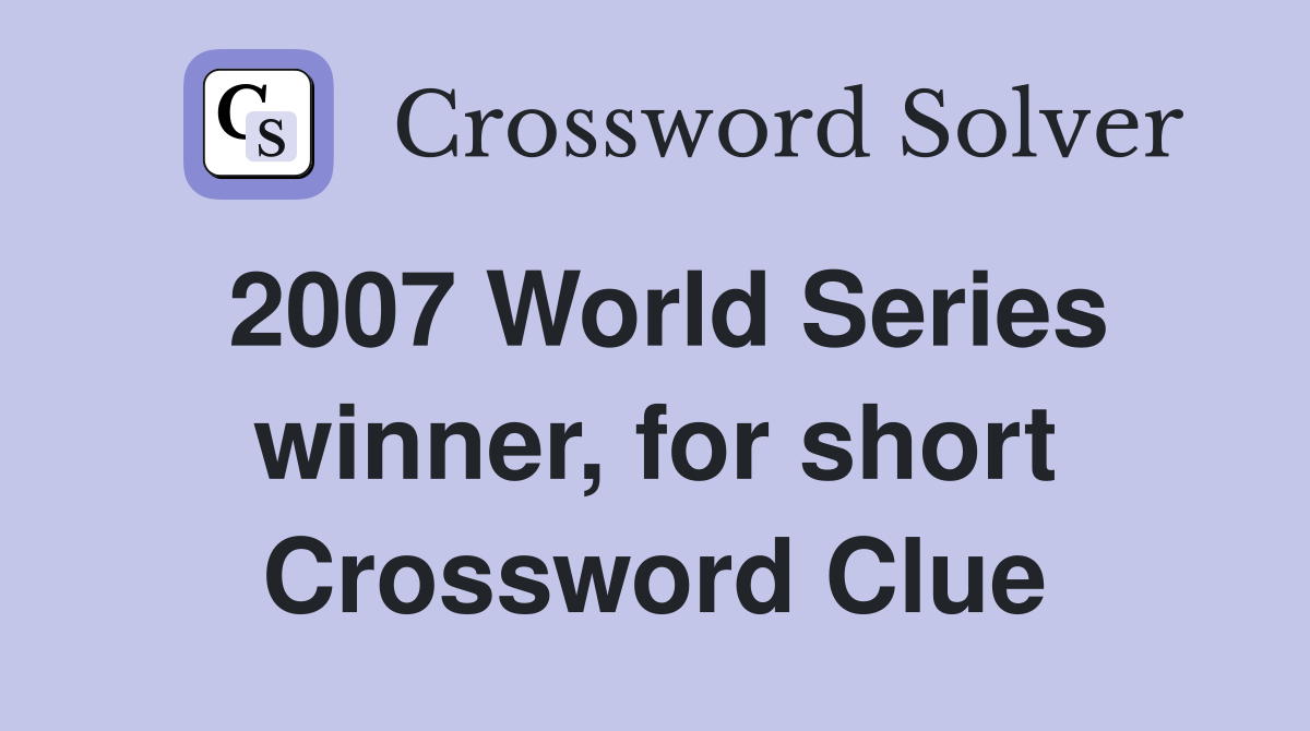 2007 World Series winner, for short Crossword Clue
