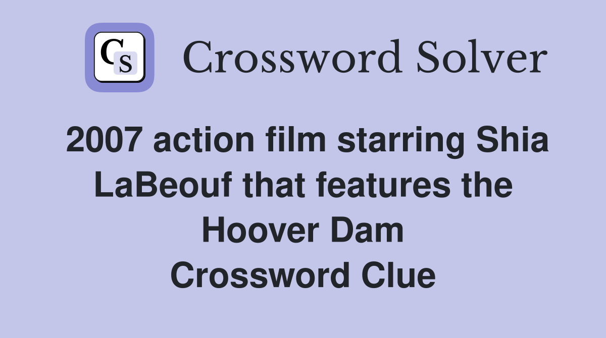 2007 action film starring Shia LaBeouf that features the Hoover Dam Crossword Clue