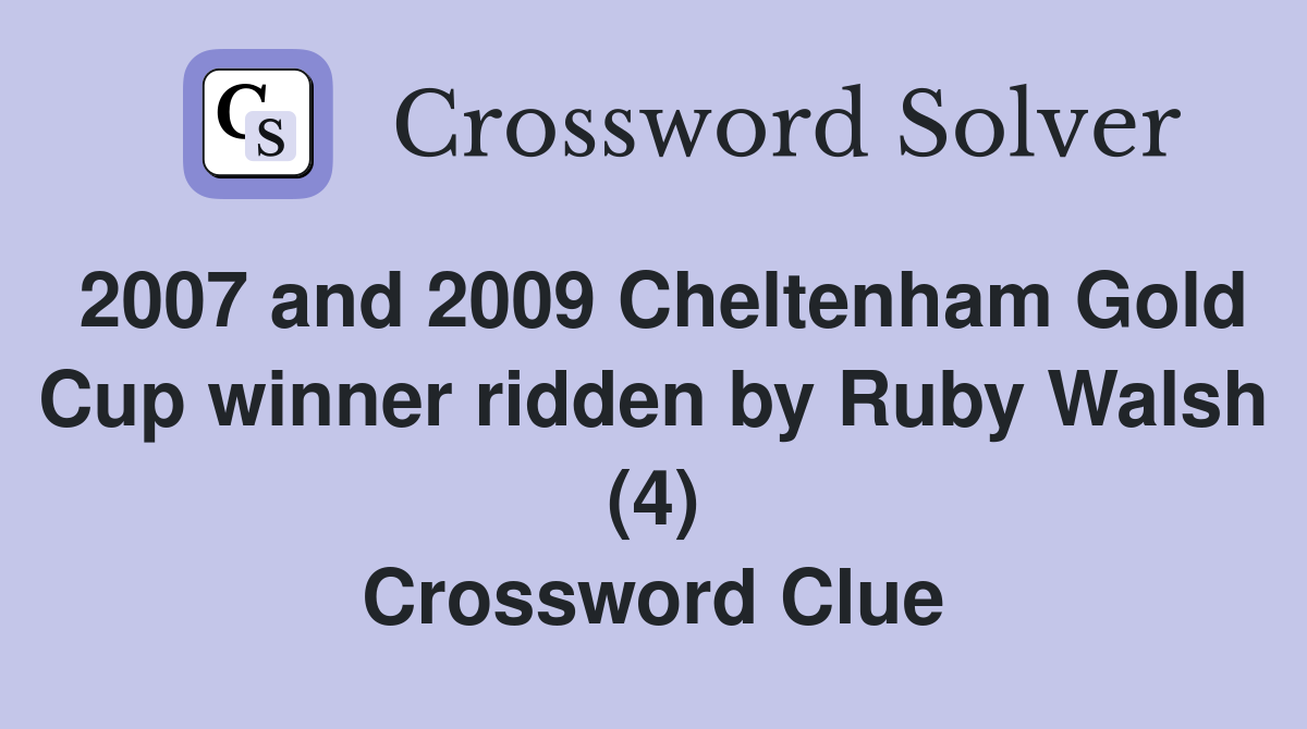 2007 and 2009 Cheltenham Gold Cup winner ridden by Ruby Walsh (4) Crossword Clue