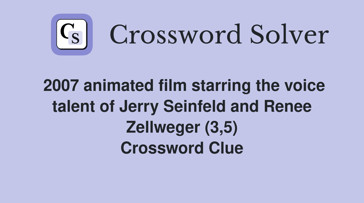 2007 animated film starring the voice talent of Jerry Seinfeld and Renee Zellweger (3,5) Crossword Clue