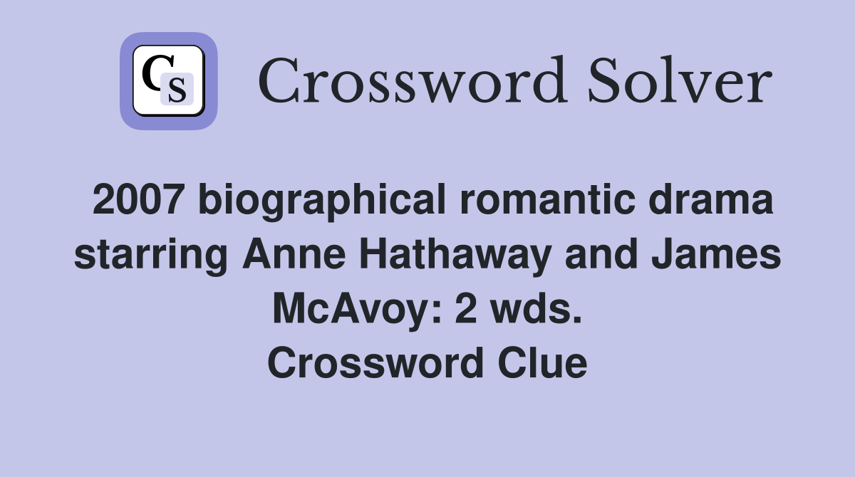 2007 biographical romantic drama starring Anne Hathaway and James McAvoy: 2 wds. Crossword Clue