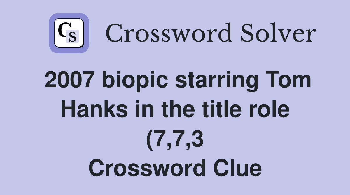 2007 biopic starring Tom Hanks in the title role (7 7 3) Crossword 2007 biopic starring Tom Hanks in the title role (7 7 3) Crossword