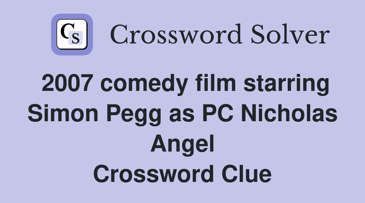 2007 comedy film starring Simon Pegg as PC Nicholas Angel Crossword Clue