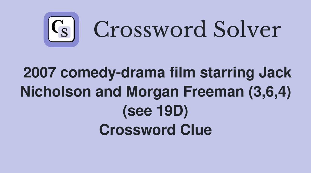 2007 comedy-drama film starring Jack Nicholson and Morgan Freeman (3,6,4) (see 19D) Crossword Clue