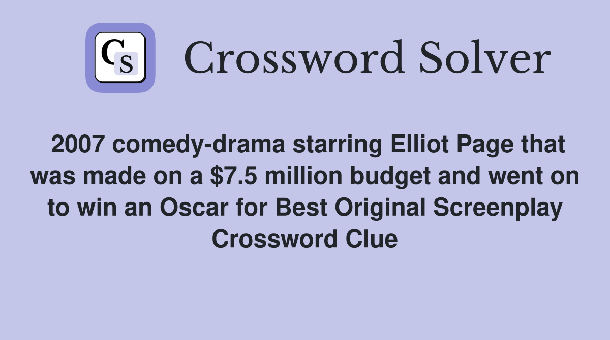 2007 comedy-drama starring Elliot Page that was made on a $7.5 million budget and went on to win an Oscar for Best Original Screenplay Crossword Clue
