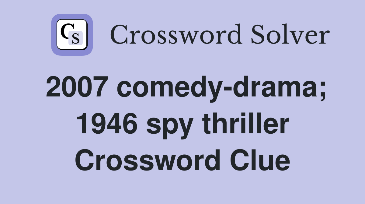 2007 comedy-drama; 1946 spy thriller Crossword Clue