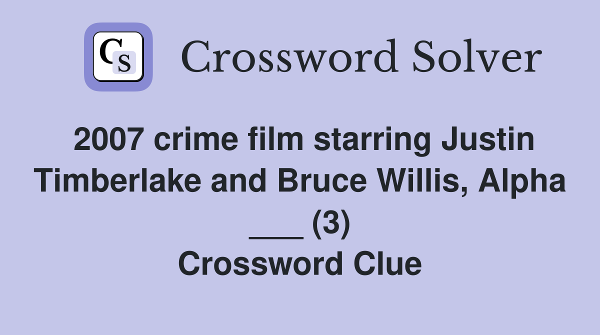 2007 crime film starring Justin Timberlake and Bruce Willis, Alpha ___ (3) Crossword Clue