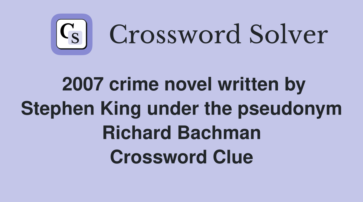 2007 crime novel written by Stephen King under the pseudonym Richard Bachman Crossword Clue