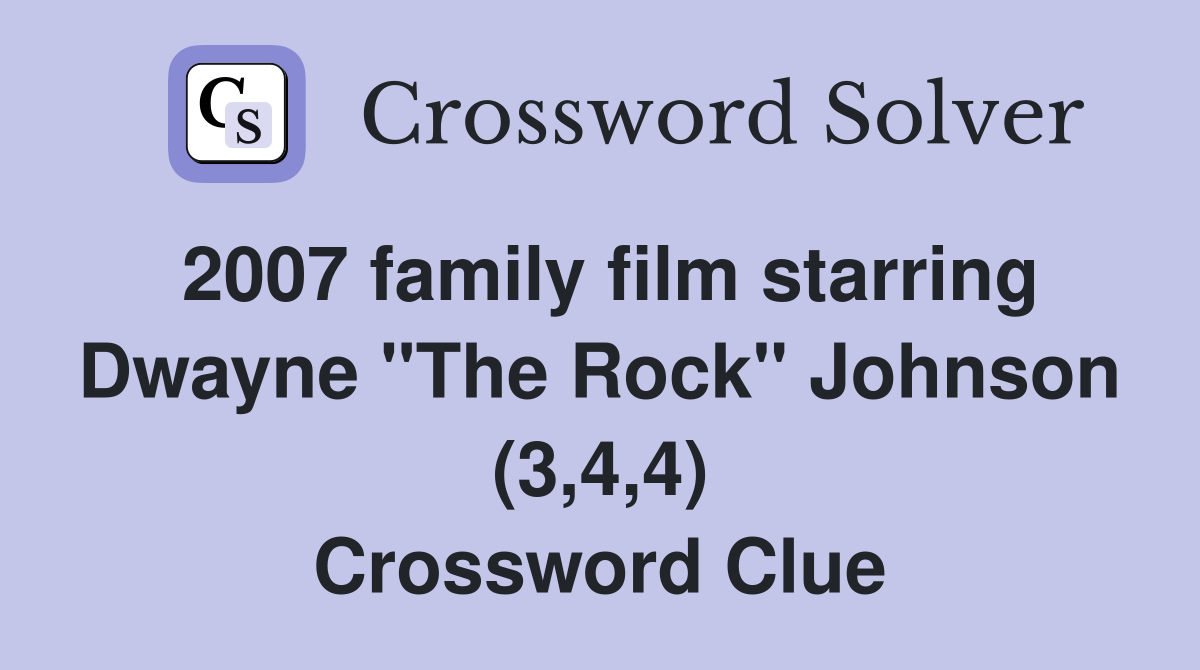 2007 family film starring Dwayne "The Rock" Johnson (3,4,4) Crossword Clue