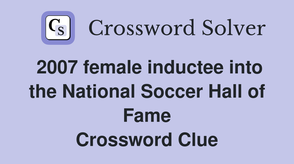 2007 female inductee into the National Soccer Hall of Fame Crossword Clue