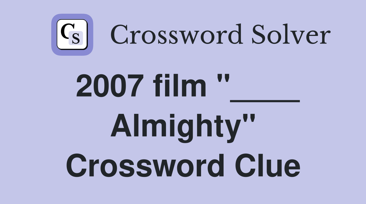 2007 film "____ Almighty" Crossword Clue