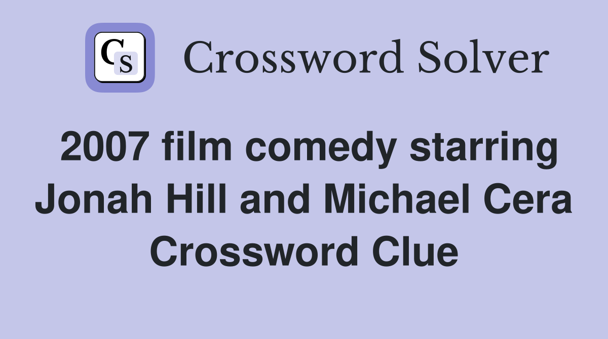 2007 film comedy starring Jonah Hill and Michael Cera Crossword Clue