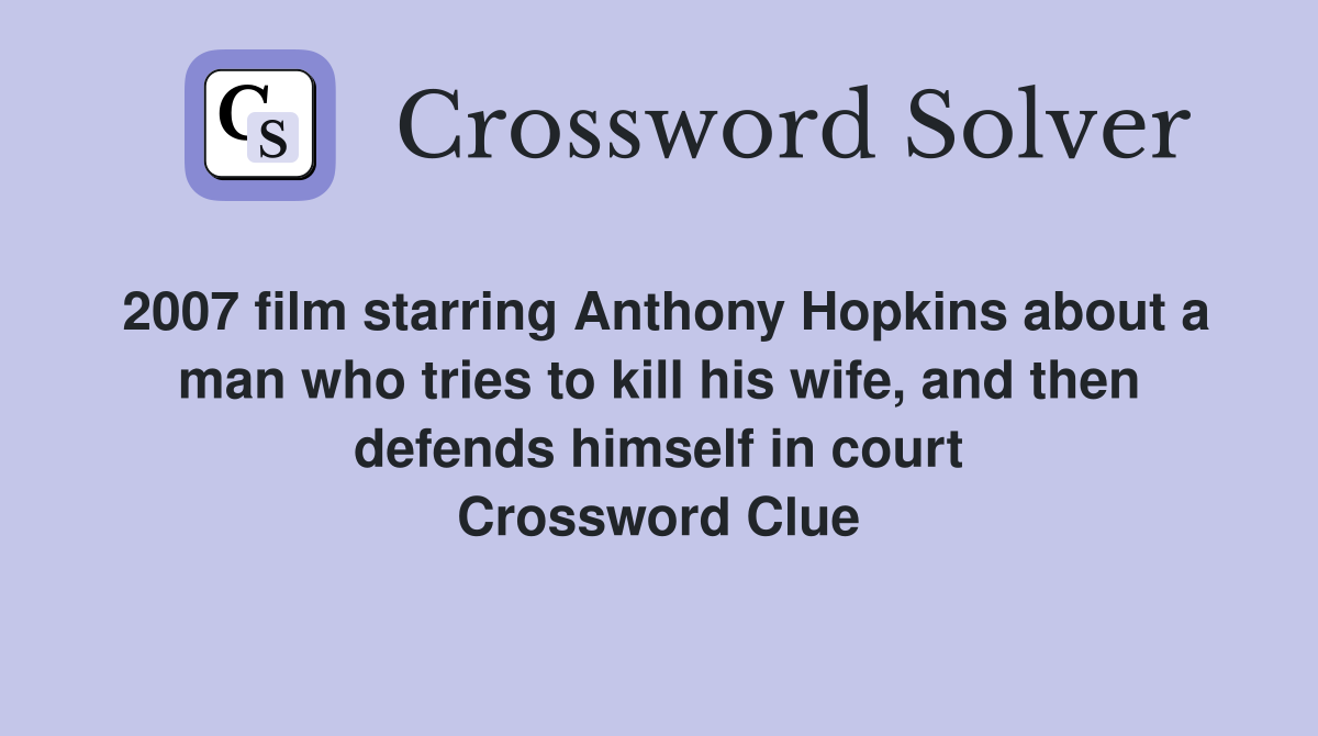 2007 film starring Anthony Hopkins about a man who tries to kill his wife, and then defends himself in court Crossword Clue