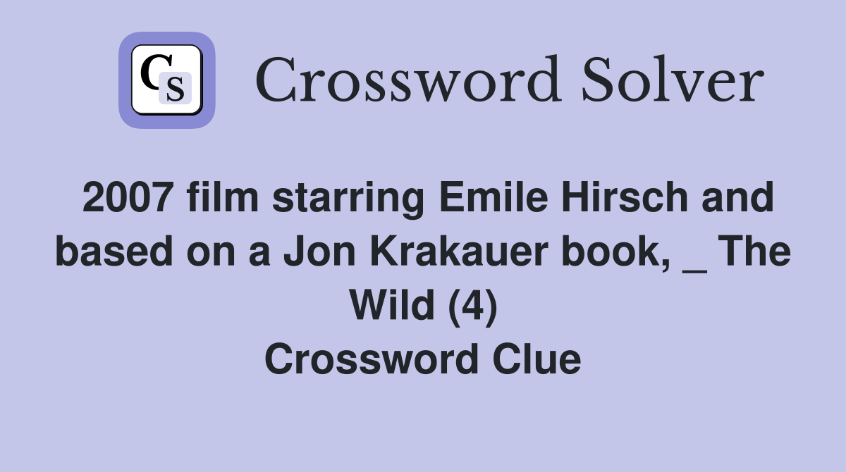 2007 film starring Emile Hirsch and based on a Jon Krakauer book, _ The Wild (4) Crossword Clue