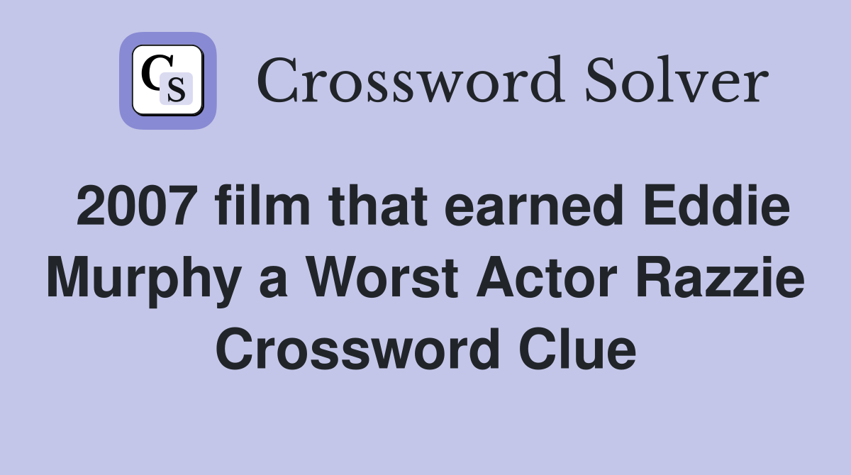 2007 film that earned Eddie Murphy a Worst Actor Razzie Crossword Clue