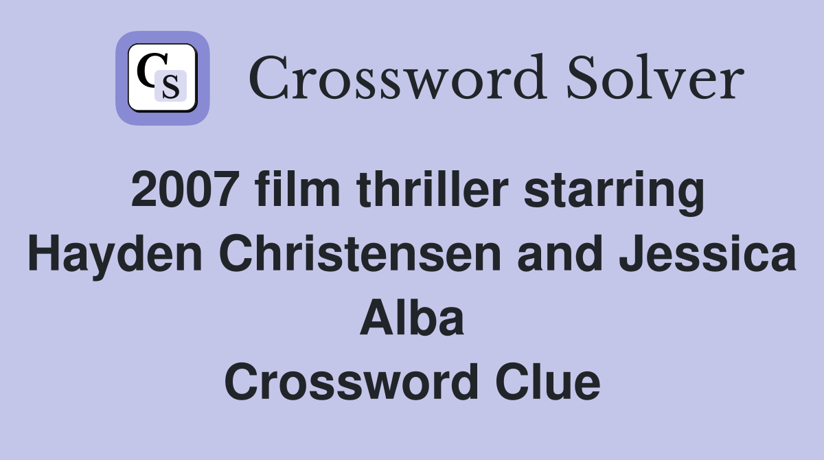 2007 film thriller starring Hayden Christensen and Jessica Alba Crossword Clue