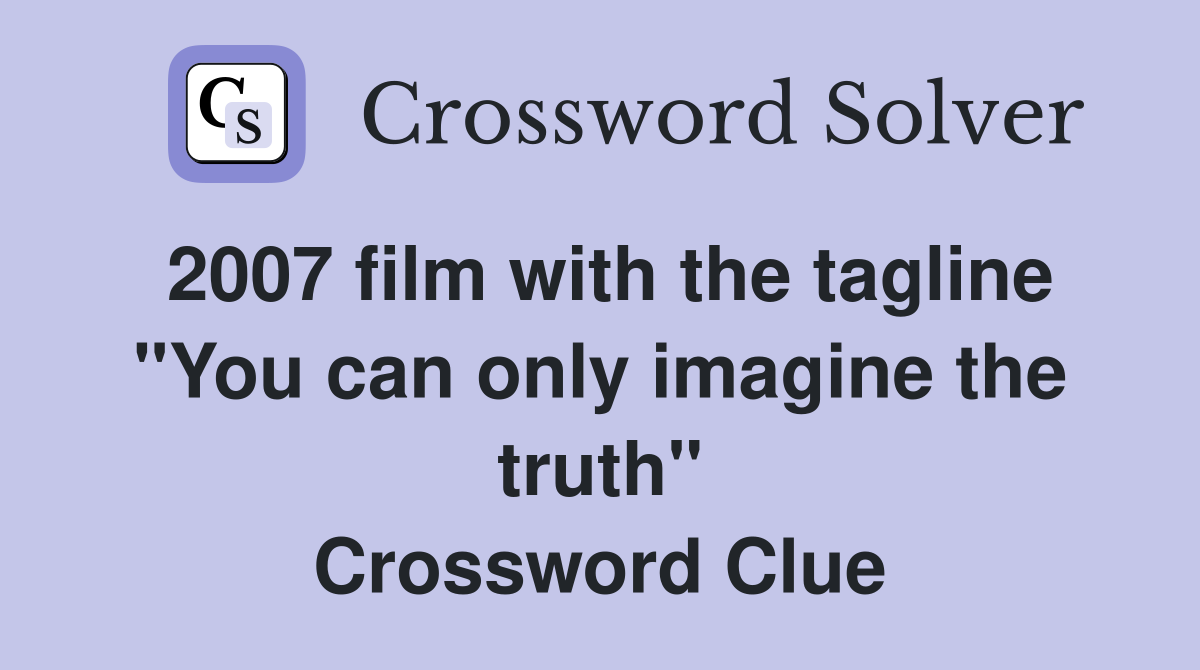 2007 film with the tagline "You can only imagine the truth" Crossword Clue