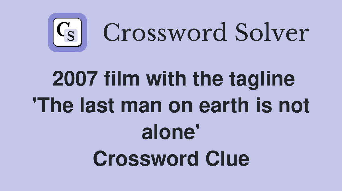 2007 film with the tagline 'The last man on earth is not alone' Crossword Clue