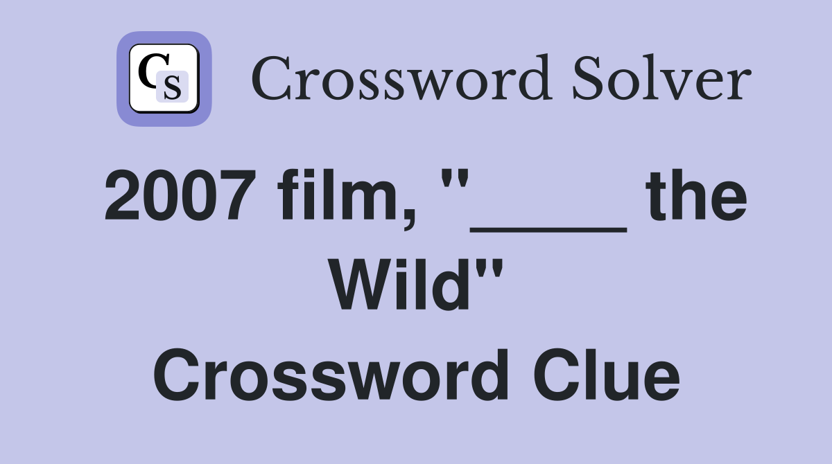 2007 film, "____ the Wild" Crossword Clue