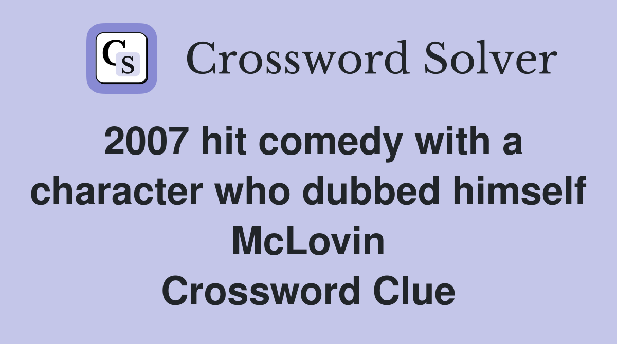 2007 hit comedy with a character who dubbed himself McLovin Crossword Clue