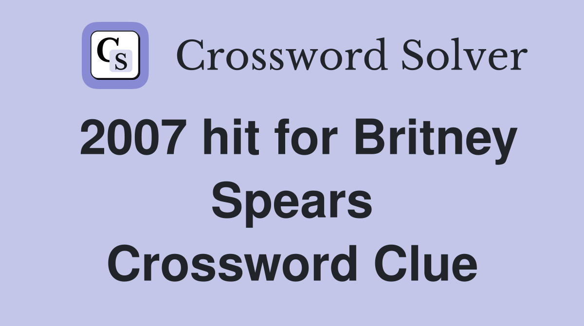 2007 hit for Britney Spears Crossword Clue
