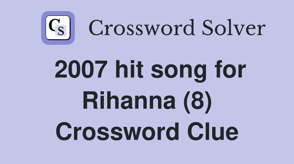 2007 hit song for Rihanna (8) Crossword Clue