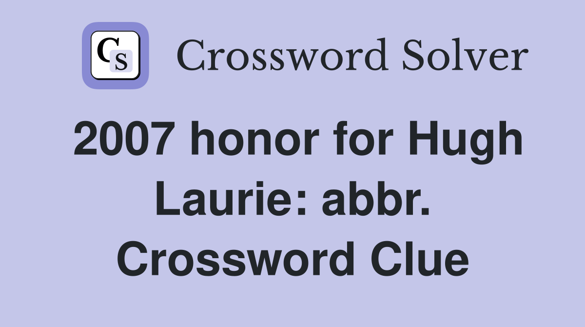 2007 honor for Hugh Laurie: abbr. Crossword Clue