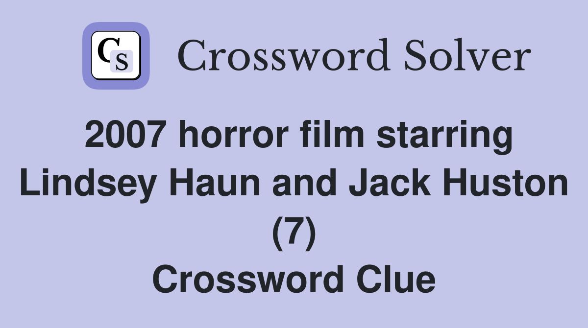 2007 horror film starring Lindsey Haun and Jack Huston (7) Crossword Clue