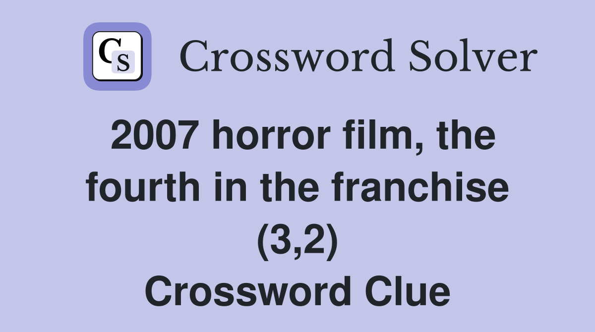 2007 horror film, the fourth in the franchise (3,2) Crossword Clue