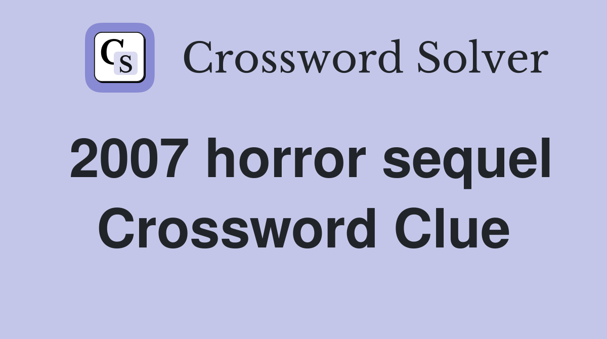 2007 horror sequel Crossword Clue