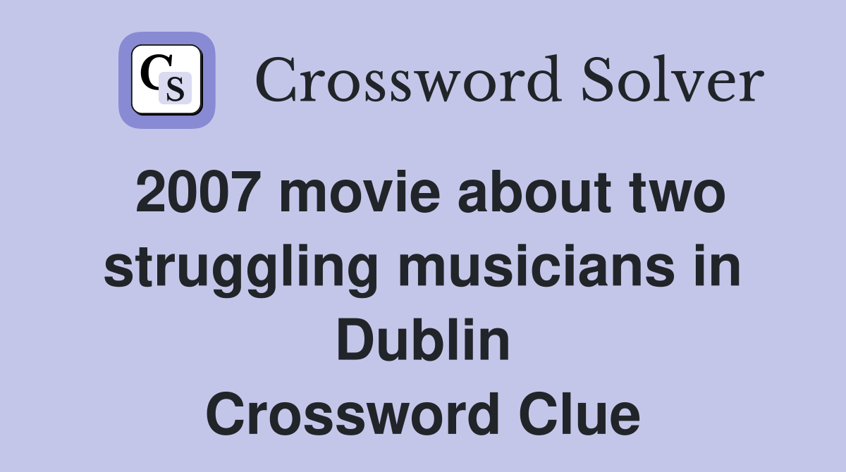 2007 movie about two struggling musicians in Dublin Crossword Clue