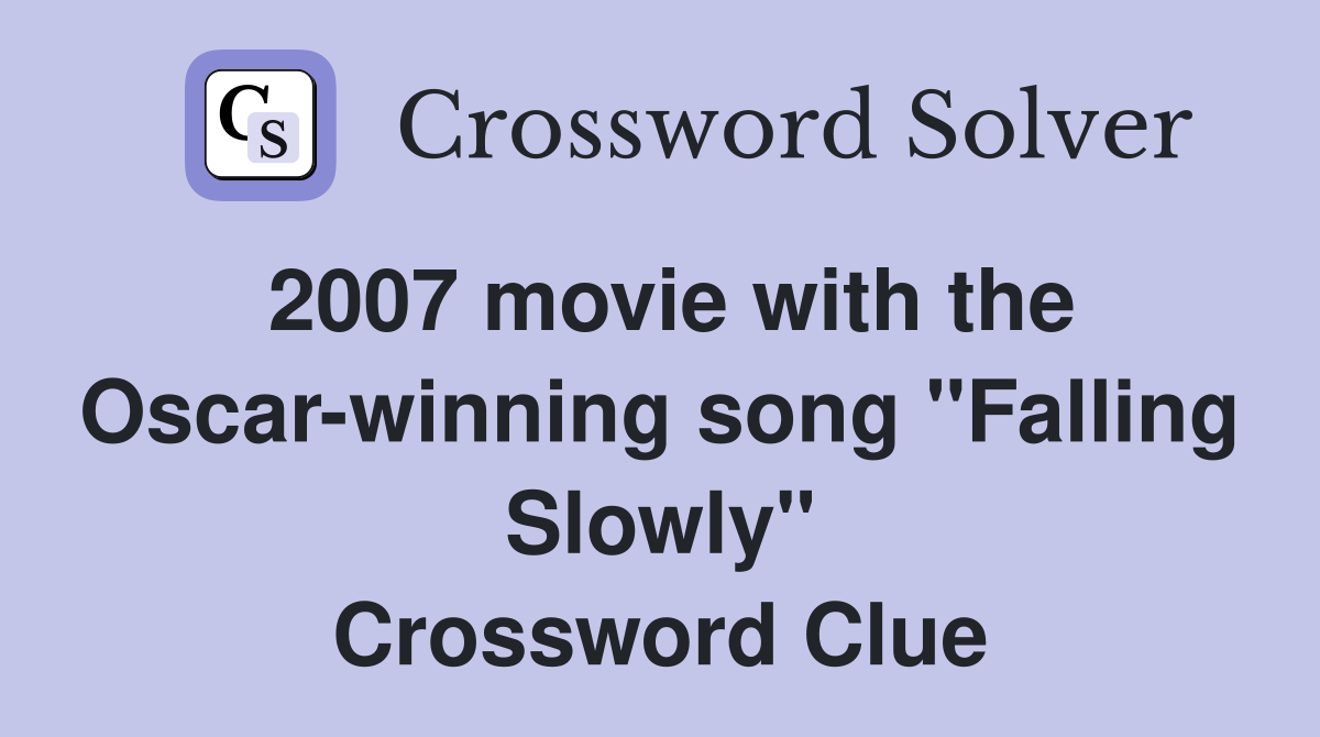 2007 movie with the Oscar-winning song "Falling Slowly" Crossword Clue