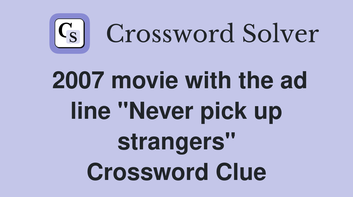 2007 movie with the ad line "Never pick up strangers" Crossword Clue