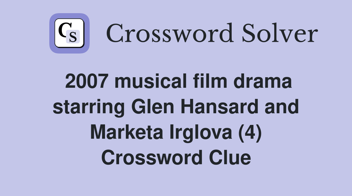 2007 musical film drama starring Glen Hansard and Marketa Irglova (4) Crossword Clue