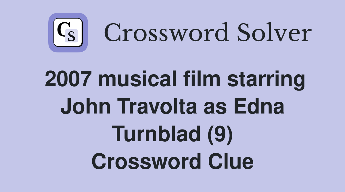 2007 musical film starring John Travolta as Edna Turnblad (9) Crossword Clue