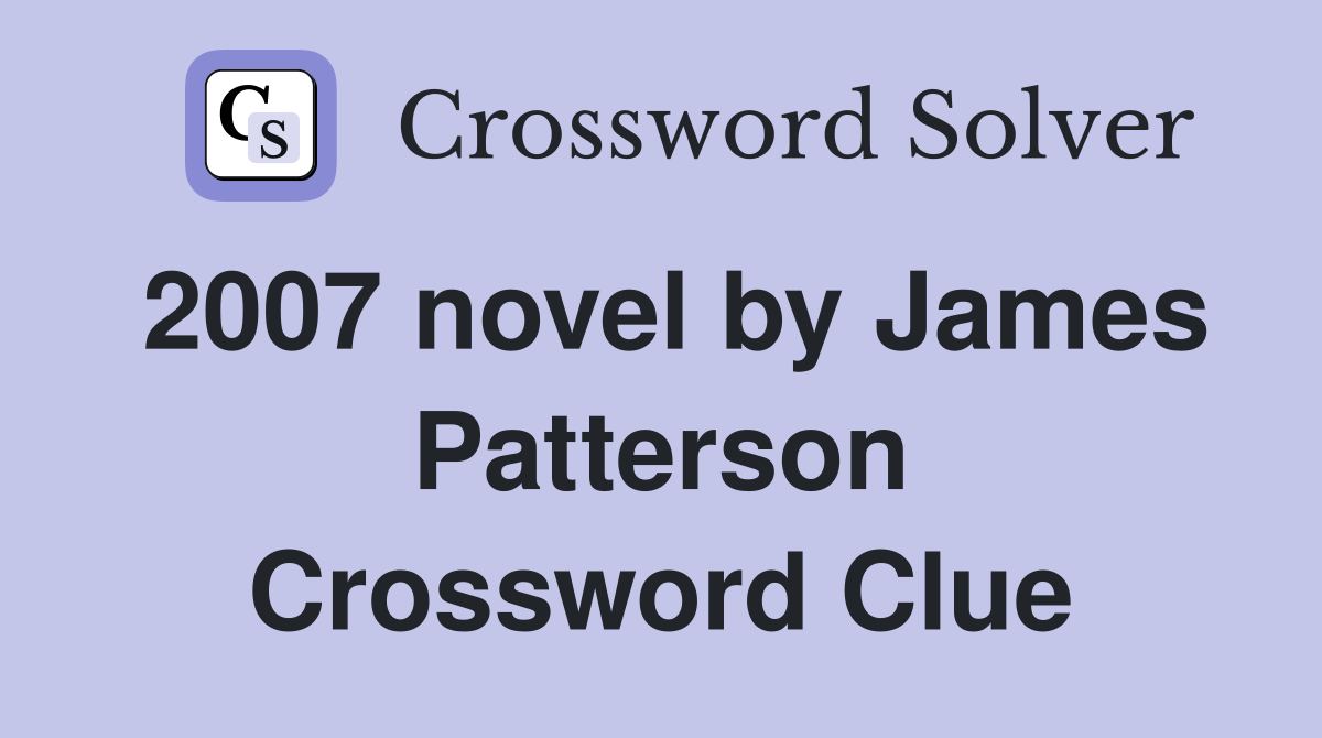 2007 novel by James Patterson Crossword Clue