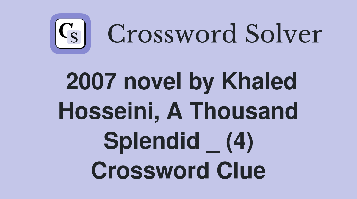 2007 novel by Khaled Hosseini, A Thousand Splendid _ (4) Crossword Clue