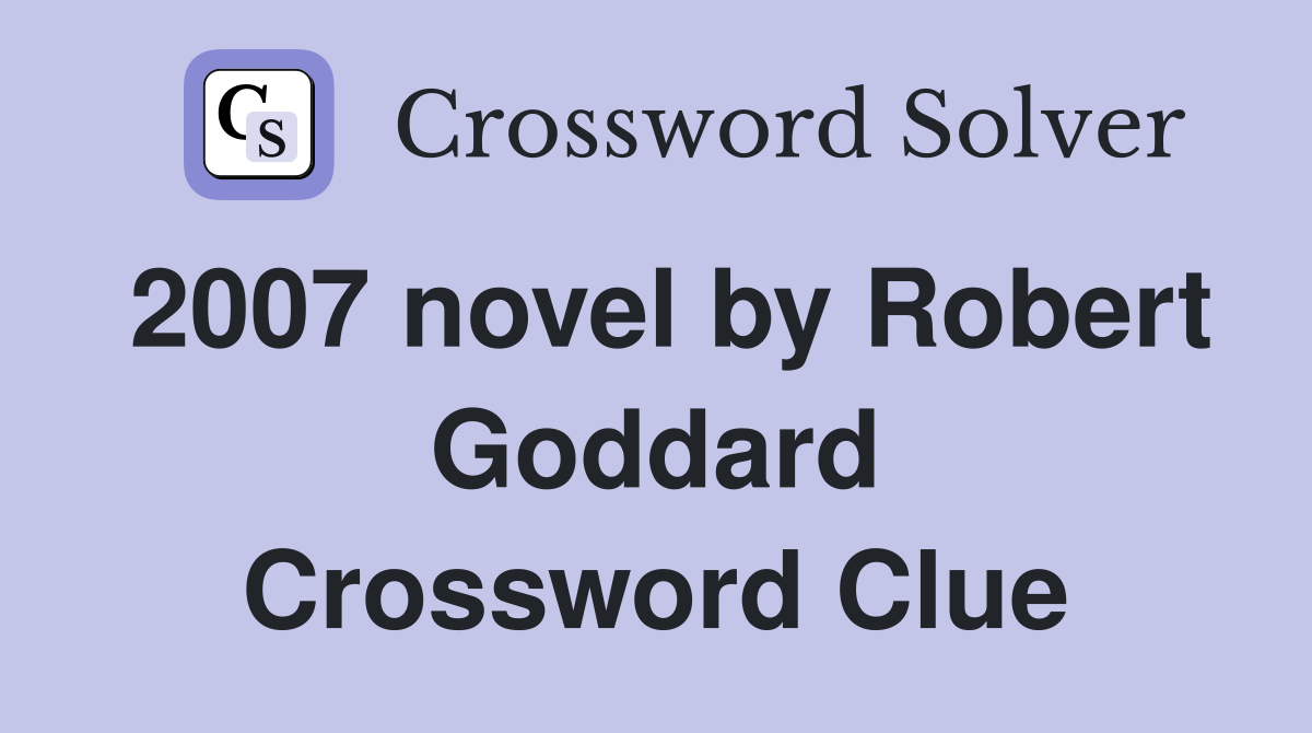 2007 novel by Robert Goddard Crossword Clue Answers Crossword Solver