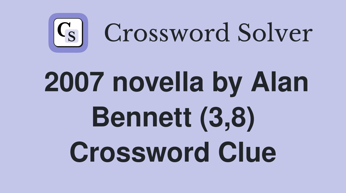 2007 novella by Alan Bennett (3,8) Crossword Clue