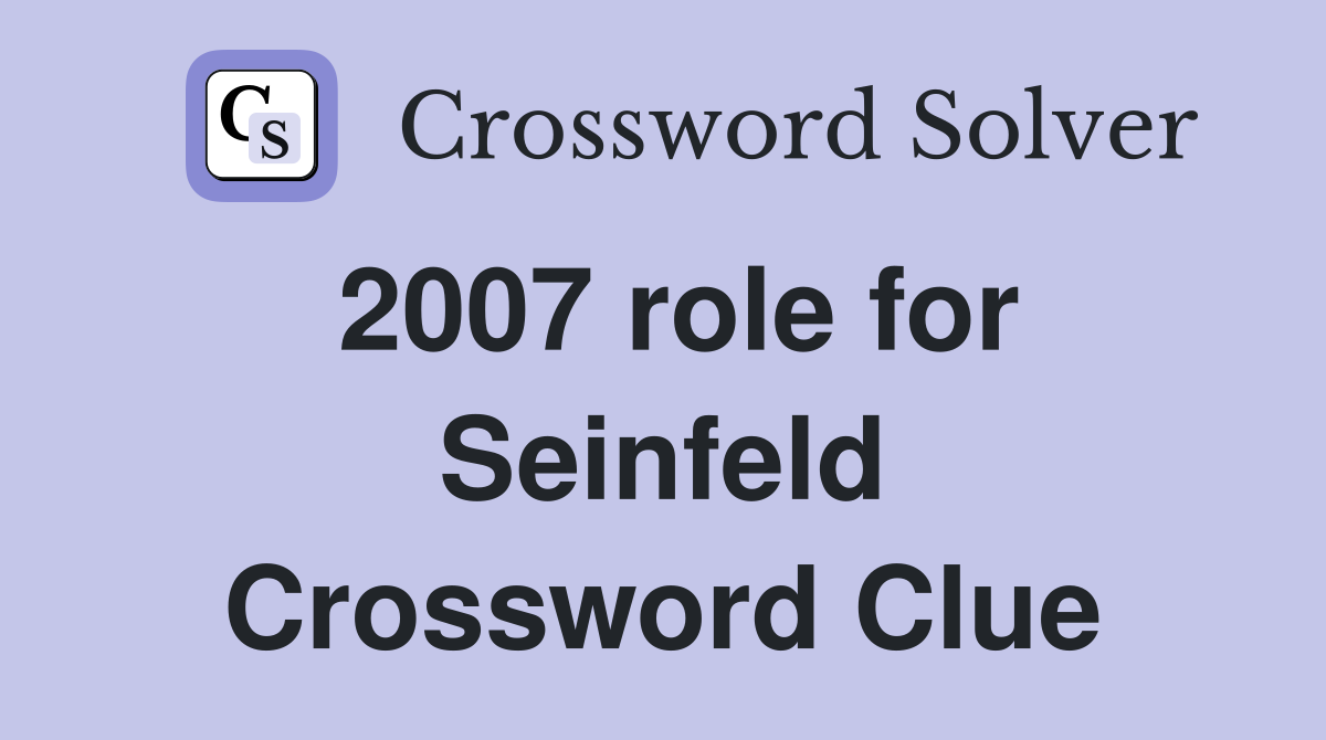2007 role for Seinfeld Crossword Clue