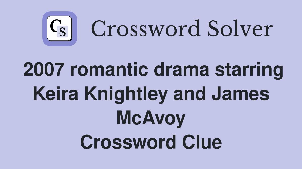 2007 romantic drama starring Keira Knightley and James McAvoy Crossword Clue