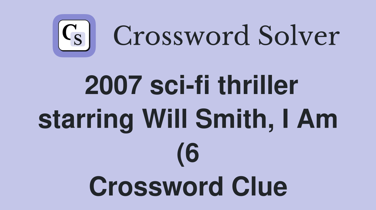 2007 sci fi thriller starring Will Smith I Am (6) Crossword Clue 2007 sci fi thriller starring Will Smith I Am (6) Crossword Clue