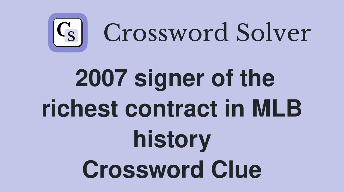 2007 signer of the richest contract in MLB history Crossword Clue