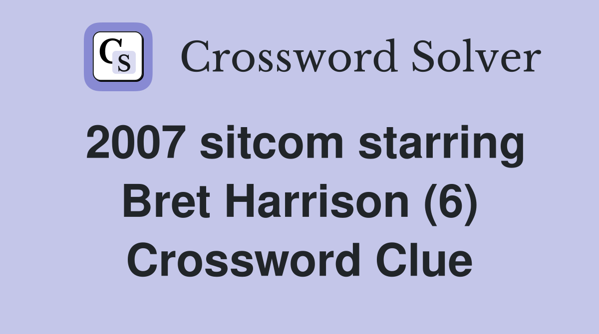 2007 sitcom starring Bret Harrison (6) Crossword Clue
