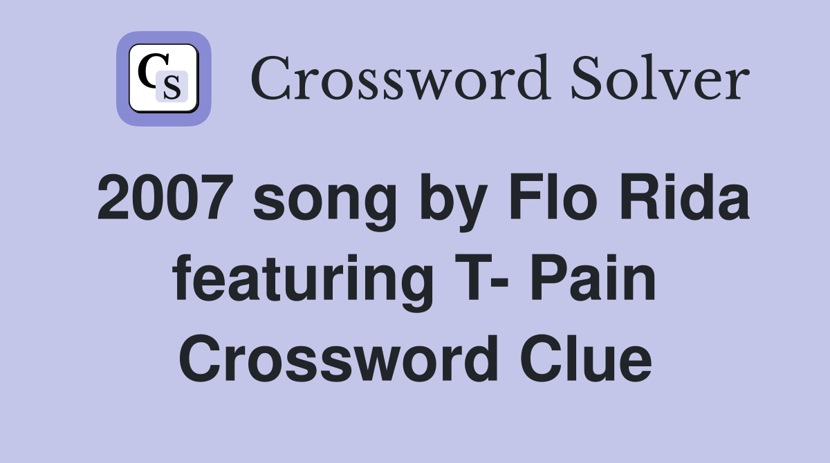 2007 song by Flo Rida featuring T- Pain Crossword Clue