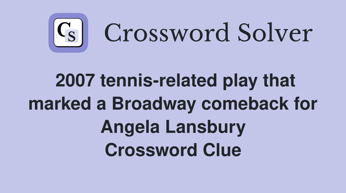 2007 tennis-related play that marked a Broadway comeback for Angela Lansbury Crossword Clue