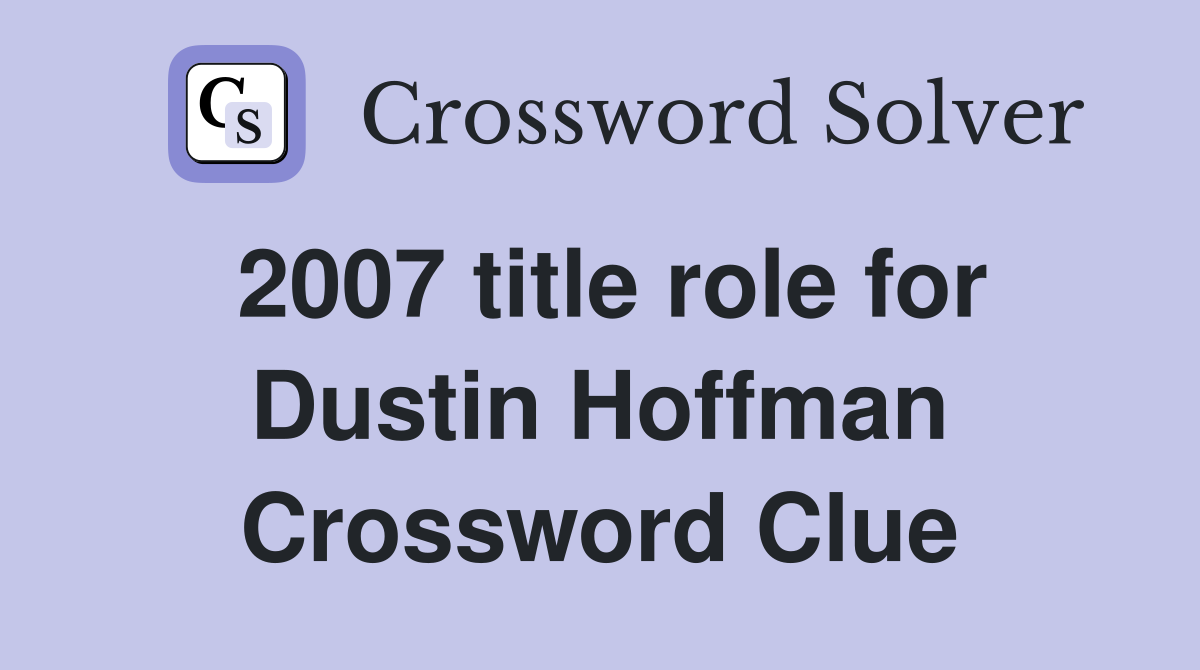 2007 title role for Dustin Hoffman Crossword Clue