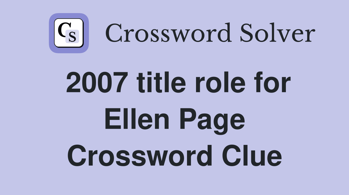 2007 title role for Ellen Page Crossword Clue