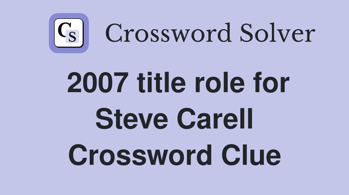 2007 title role for Steve Carell Crossword Clue
