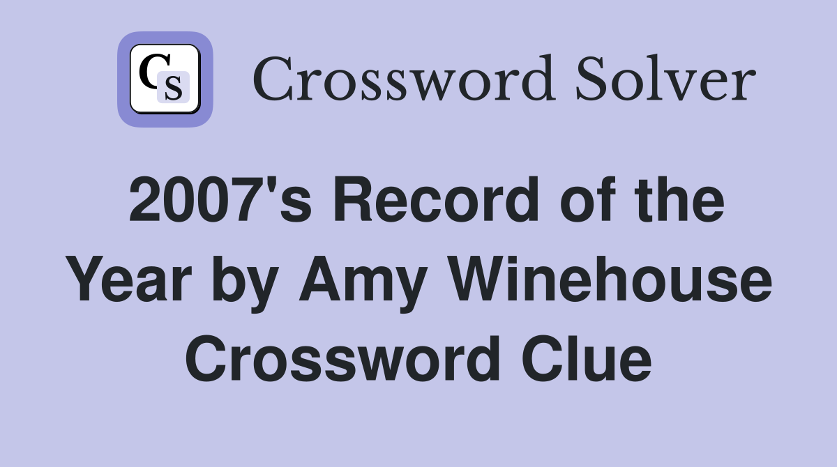 2007's Record of the Year by Amy Winehouse Crossword Clue